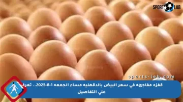 قفزة مفاجئة في سعر البيض بالدقهلية مساء الجمعة 1-8-2025.. تعرف على التفاصيل